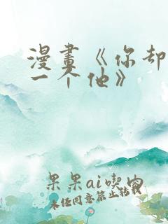 漫画《你却爱着一个他》
