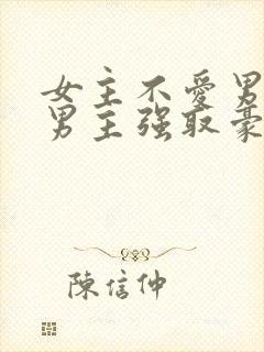 女主不爱男主,男主强取豪夺的小说