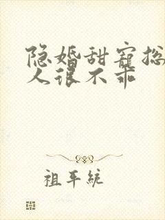 隐婚甜宠总裁夫人很不乖 隐婚甜宠总裁夫人很不乖