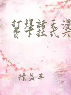 打爆诸天漫画免费下拉式六漫画