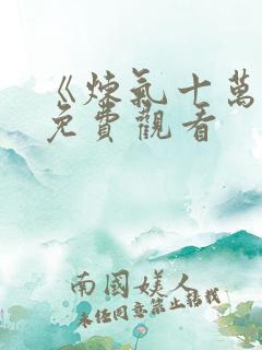 《炼气十万年》免费观看