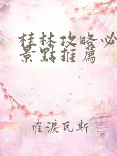 桂林攻略必玩的景点推荐
