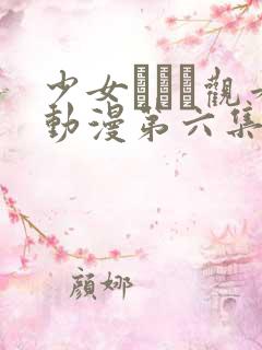 少女たちよ观看动漫第六集免费