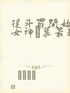 从斗罗开始俘获女神鞪慕最新章节目录