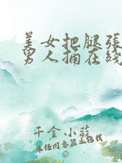 美女把腿张开让男人捅在线