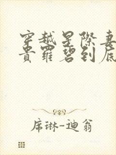 穿越星际妻荣夫贵罗碧到底怀孕了没