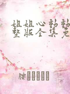 姐姐心动动漫完整版全集免费观看