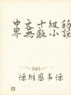 中文十级的我异界无敌小说txt下载