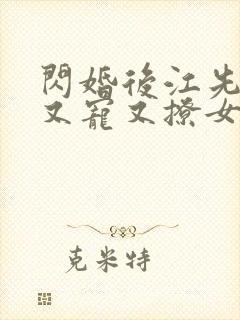 闪婚后江先生他又宠又撩女主
