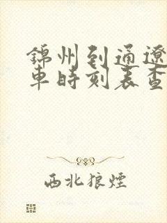 锦州到通辽的火车时刻表查询