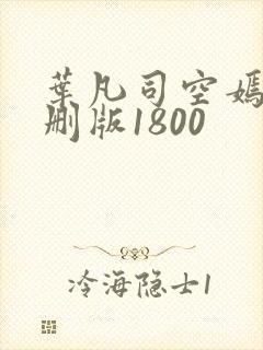 叶凡司空嫣然未删版1800
