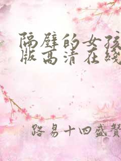 隔壁的女孩完整版高清在线观看的