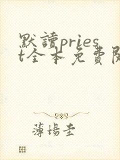 默读priest全本免费阅读