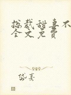 总裁甜妻不太乖全文免费