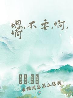 嗯,不要,啊,啊
