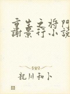 重生之将门毒后谢景行小说阅读版