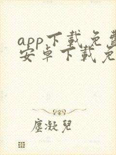 app下载免费安卓下载免费 app下载免费安卓下载免费