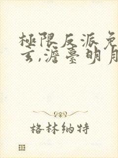 极限反派免费叶玄,澹台明月