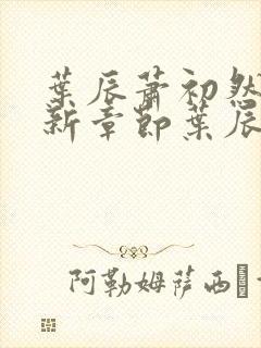叶辰萧初然 最新章节叶辰