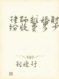 律师离婚财产纠纷收费多少