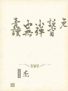 青山小说免费阅读无弹窗