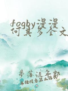 fogby漫漫何其多全文无删减免费阅读 fogby漫漫何其多全文无删减免费阅读