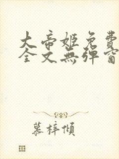 大帝姬免费阅读全文无弹窗笔趣阁 大帝姬免费阅读全文无弹窗笔趣阁