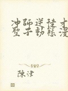 冲师逆徒才不是圣子动态漫画免费观看 冲师逆徒才不是圣子动态漫画免费观看