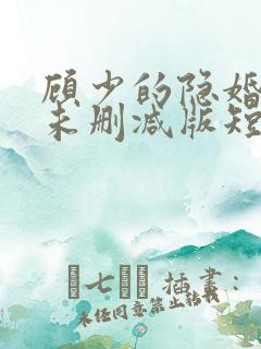 顾少的隐婚罪妻未删减版短剧