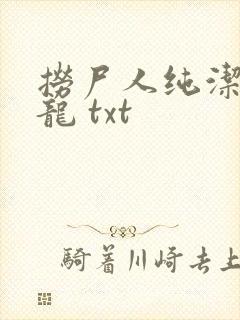 捞尸人纯洁滴小龙 txt