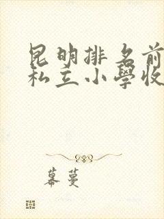 昆明排名前十的私立小学收费