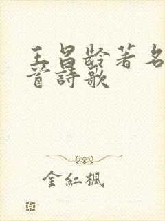 王昌龄著名的十首诗歌 王昌龄著名的十首诗歌