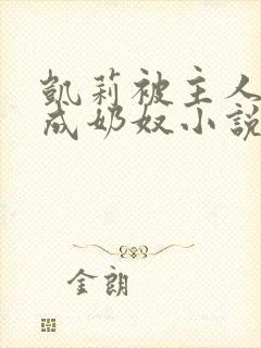 凯莉被主人调教成奶奴小说
