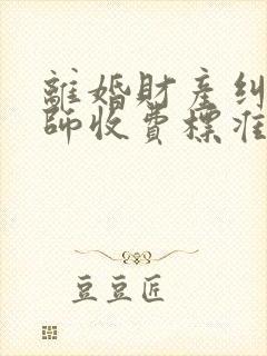 离婚财产纠纷律师收费标准