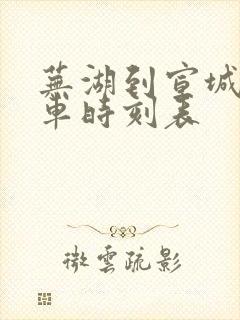 芜湖到宣城的火车时刻表