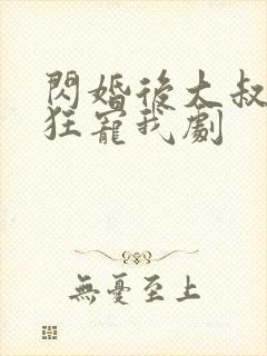 闪婚后大叔每天狂宠我剧