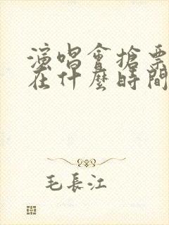 演唱会抢票一般在什么时间