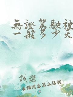 无证驾驶被拘留一般多少天 无证驾驶被拘留一般多少天
