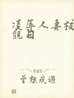凌辱人妻校园参观日