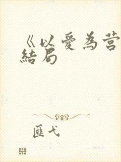 《以爱为营》大结局