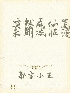 突然成仙怎么办未删减版漫画 突然成仙怎么办未删减版漫画