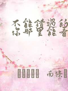 不能错过的只有你哪里能看