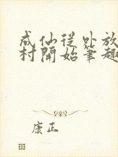成仙从外放小湾村开始笔趣阁