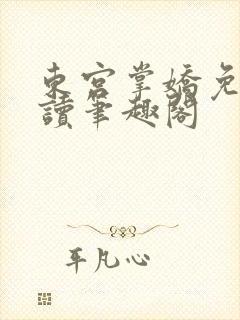东宫掌娇免费阅读笔趣阁
