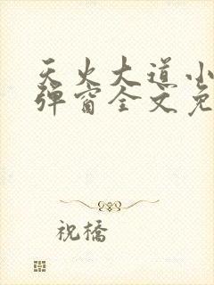天火大道小说无弹窗全文免费阅读
