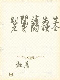 别闹薄先生小说免费阅读全文无删减 别闹薄先生小说免费阅读全文无删减