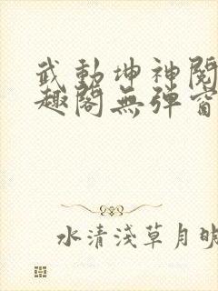 武动坤神阅读笔趣阁无弹窗