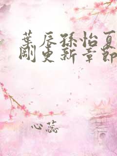叶辰孙怡夏若雪刚更新章节笔趣阁