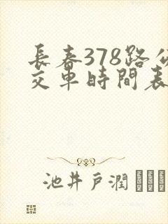 长春378路公交车时间表及站点