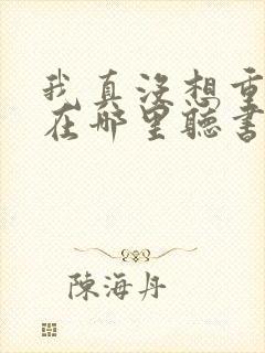 我真没想重生啊在哪里听书